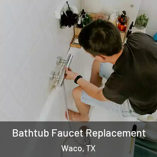  Bathtub Faucet Replacement Waco, TX