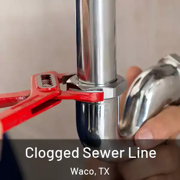  Clogged Sewer Line Waco, TX