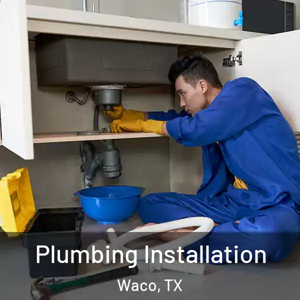  Plumbing Installation Waco, TX