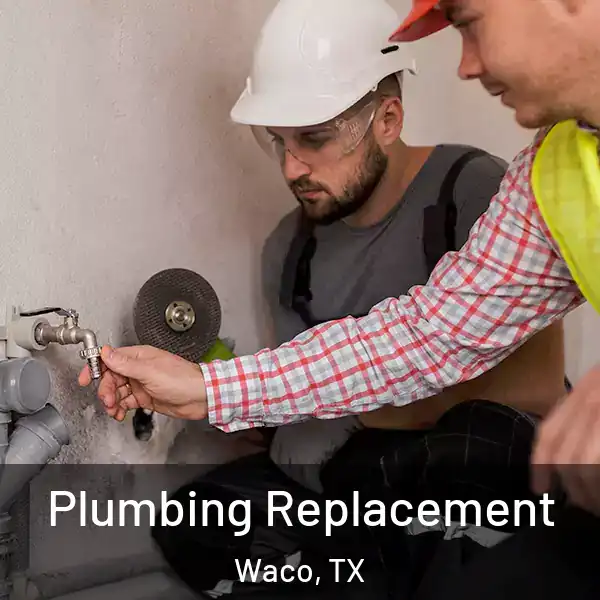  Plumbing Replacement Waco, TX