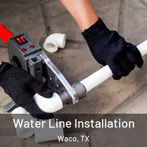  Water Line Installation Waco, TX